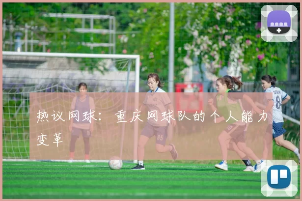 热议网球：重庆网球队的个人能力变革