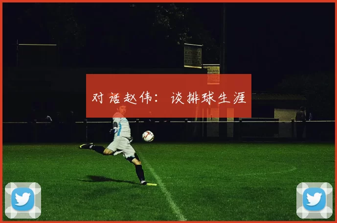 对话赵伟：谈排球生涯