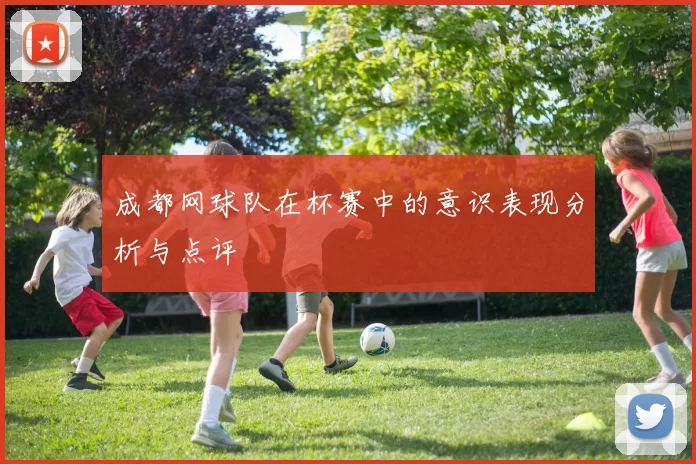 成都网球队在杯赛中的意识表现分析与点评