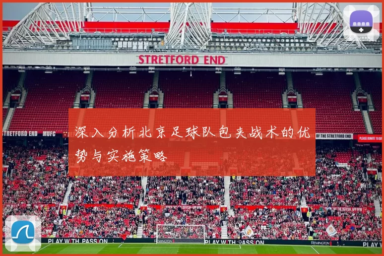 深入分析北京足球队包夹战术的优势与实施策略