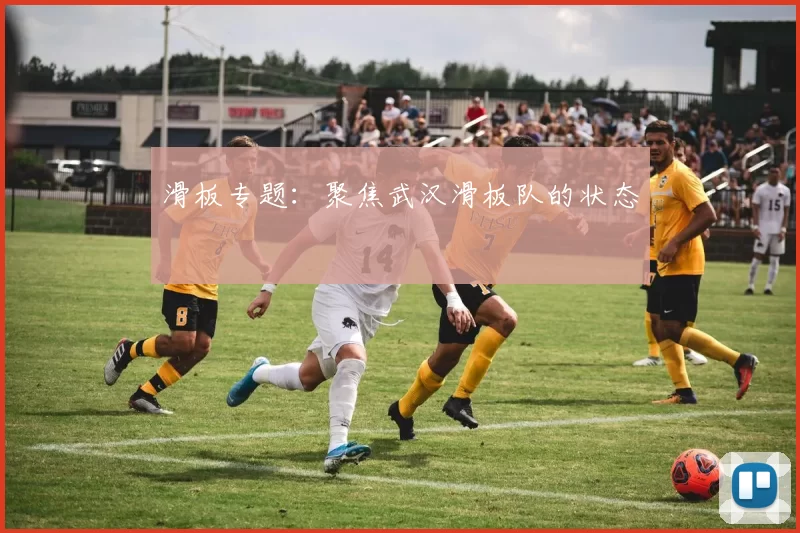 滑板专题：聚焦武汉滑板队的状态